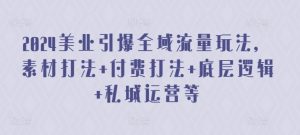 2024美业引爆全域流量玩法,素材打法 付费打法 底层逻辑 私城运营等-知乎者也
