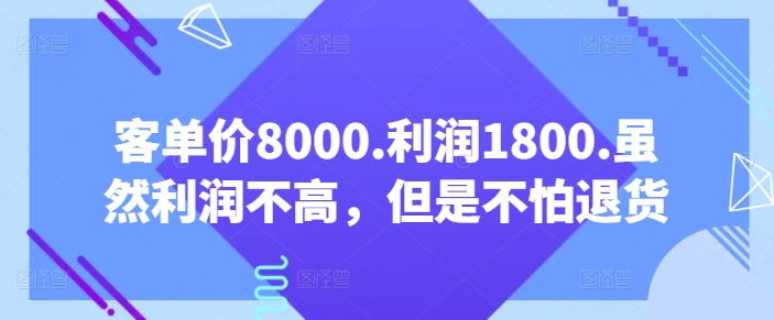 客单价8000.利润1800.虽然利润不高,但是不怕退货【付费文章】-知乎者也