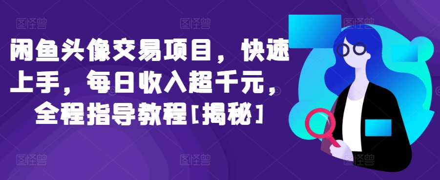 闲鱼头像交易项目，快速上手，每日收入超千元，全程指导教程[揭秘]-知乎者也