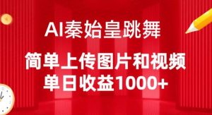 AI秦始皇跳舞,简单上传图片和视频,单日收益1000+【揭秘】-知乎者也
