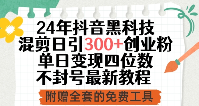 24年抖音黑科技混剪日引300+创业粉,单日变现四位数不封号最新教程【揭秘】-知乎者也