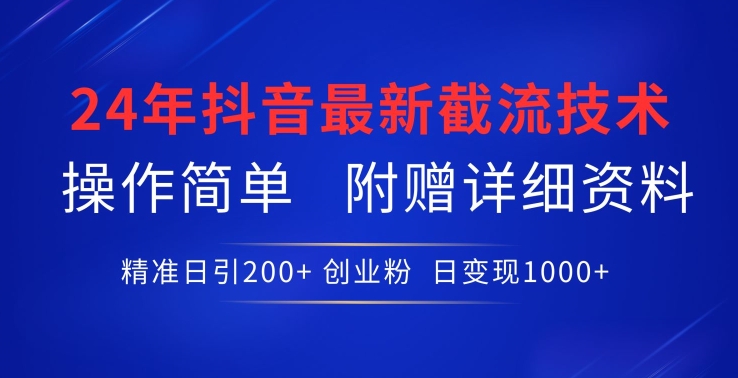 24年最新抖音截流技术,精准日引200+创业粉,操作简单附赠详细资料【揭秘】-知乎者也