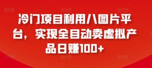冷门项目利用八图片平台,实现全目动卖虚拟产品日赚100+【揭秘】-知乎者也