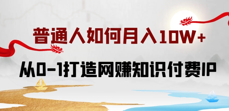 普通人如何打造知识付费IP月入10W+,从0-1打造网赚知识付费IP,小白喂饭级教程【揭秘】-知乎者也