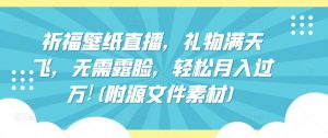 祈福壁纸直播,礼物满天飞,无需露脸,轻松月入过万!(附源文件素材)【揭秘】-知乎者也