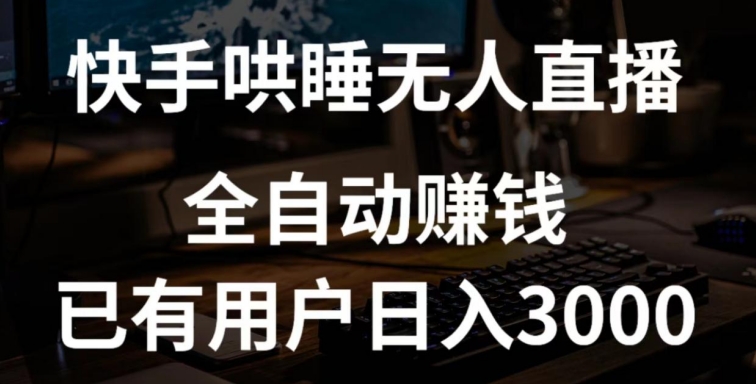 快手哄睡无人直播+独家挂载技术,已有用户日入3000+【赚钱流程+直播素材】【揭秘】-知乎者也
