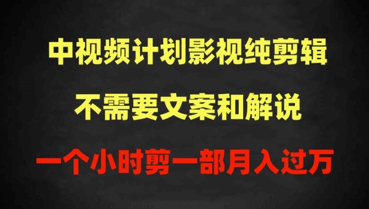 中视频计划影视纯剪辑,不需要文案和解说,一个小时剪一部,100%过原创月入过万【揭秘】-知乎者也