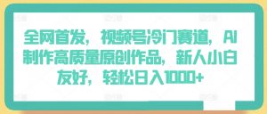 全网首发，视频号冷门赛道，AI制作高质量原创作品，新人小白友好，轻松日入1000+【揭秘】-知乎者也