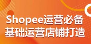 Shopee运营必备基础运营店铺打造,多层次的教你从0-1运营店铺-知乎者也