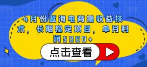 4月份蓝海电商撸收益技术，长期稳定项目，单月利润5000+【揭秘】-知乎者也
