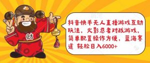 抖音快手无人直播游戏互动玩法,火影忍者对战游戏,简单配置,操作快速,轻松日入5000+【揭秘】-知乎者也