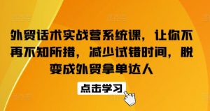 外贸话术实战营系统课，让你不再不知所措，减少试错时间，脱变成外贸拿单达人-知乎者也