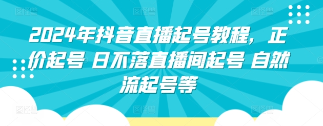 2024年抖音直播起号教程,正价起号 日不落直播间起号 自然流起号等-知乎者也