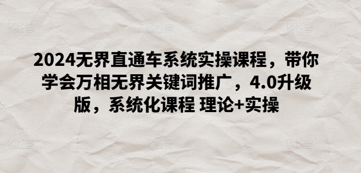 2024无界直通车系统实操课程,带你学会万相无界关键词推广,4.0升级版,系统化课程 理论+实操-知乎者也