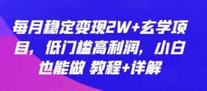 每月稳定变现2W+玄学项目，低门槛高利润，小白也能做 教程+详解【揭秘】-知乎者也