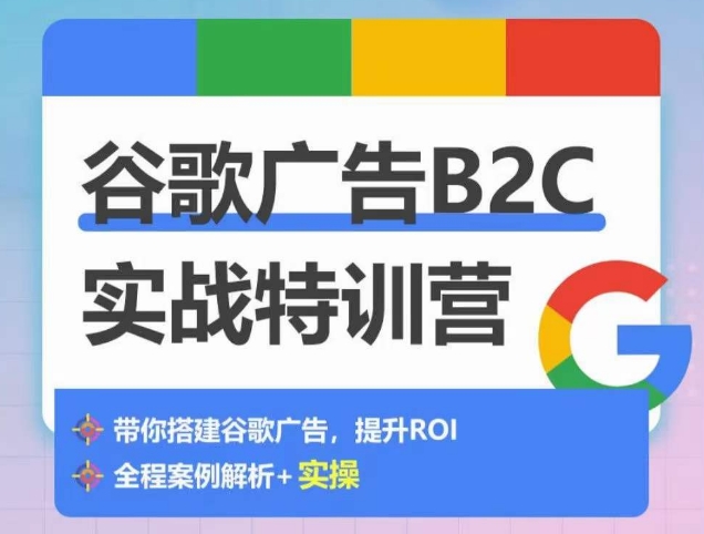 谷歌广告B2C实战特训营,500+谷歌账户总结经验,实战演示如何从0-1搭建广告账户-知乎者也
