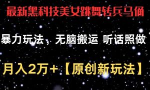 最新黑科技美女跳舞转兵马俑暴力玩法,无脑搬运 听话照做 月入2万+【原创新玩法】【揭秘】-知乎者也