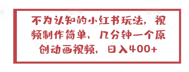 不为认知的小红书玩法,视频制作简单,几分钟一个原创动画视频,日入400+【揭秘】-知乎者也