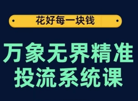 万象无界精准投流系统课,从关键词到推荐,从万象台到达摩盘,从底层原理到实操步骤-知乎者也