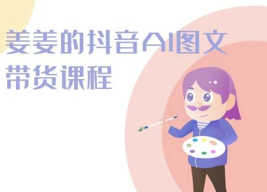 姜姜的抖音AI图文带货课程-姜姜抖音2024-知乎者也