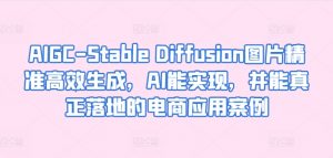 AIGC-Stable Diffusion图片精准高效生成,AI能实现,并能真正落地的电商应用案例-知乎者也