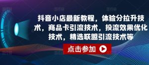 抖音小店最新教程,体验分拉升技术,商品卡引流技术,投流效果优化技术,精选联盟引流技术等-知乎者也