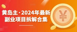 黄岛主·2024年最新副业项目拆解合集【无水印】-知乎者也