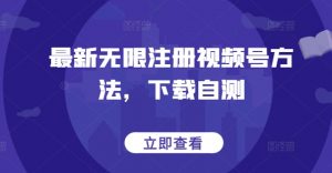 最新无限注册视频号方法，下载自测-知乎者也