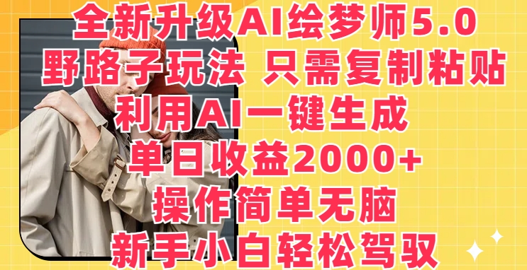 全新升级AI绘梦师5.0.野路子玩法,只需复制粘贴,利用AI一键生成,单日收益2000+【揭秘】-知乎者也