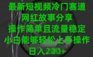 最新短视频冷门赛道,网红故事分享,操作简单且流量稳定,小白能够轻松上手操作【揭秘】-知乎者也