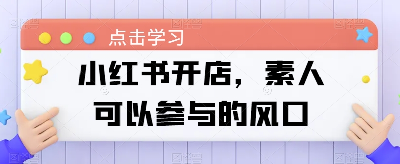 小红书开店,素人可以参与的风口-知乎者也