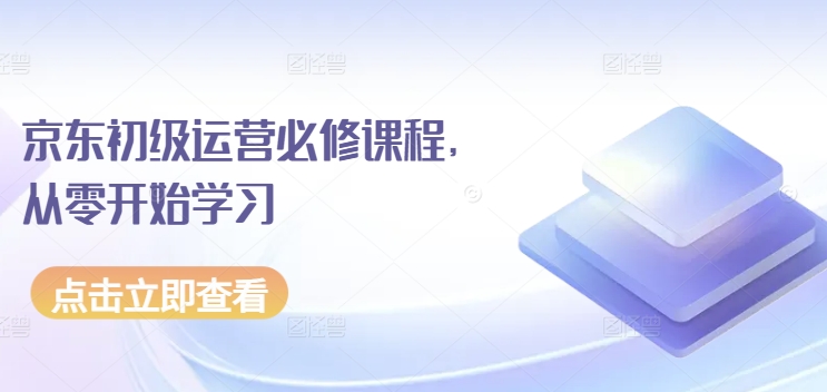 京东初级运营必修课程,从零开始学习-知乎者也