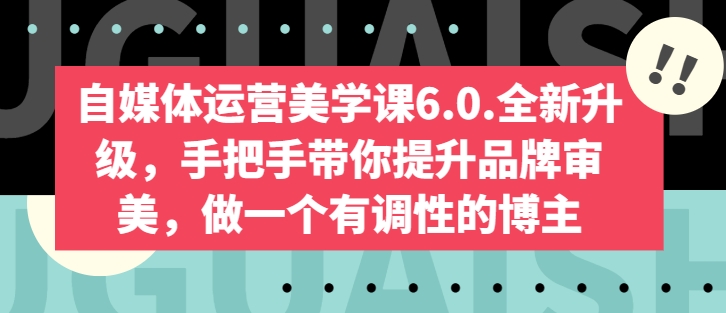 自媒体运营美学课6.0.全新升级，手把手带你提升品牌审美，做一个有调性的博主-知乎者也
