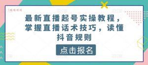 最新直播起号实操教程,掌握直播话术技巧,读懂抖音规则-知乎者也