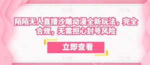 陌陌无人直播沙雕动漫全新玩法,完全合规,无需担心封号风险【揭秘】-知乎者也