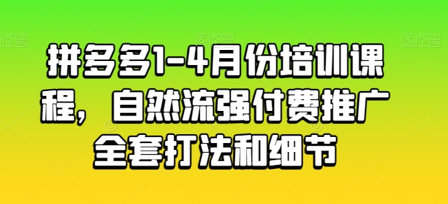 拼多多1-4月份培训课程,自然流强付费推广全套打法和细节-知乎者也