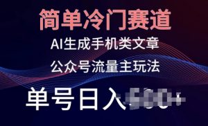 简单冷门赛道,AI生成手机类文章,公众号流量主玩法,单号日入100+【揭秘】-知乎者也