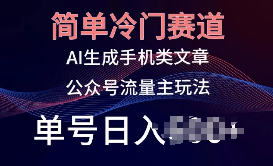 简单冷门赛道，AI生成手机类文章，公众号流量主玩法，单号日入100+【揭秘】-知乎者也