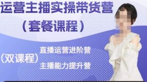 运营主播实操带货营,直播运营进阶,主播能力提升-知乎者也