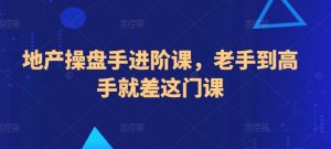 地产操盘手进阶课,老手到高手就差这门课-知乎者也