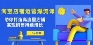淘宝店铺运营爆流课:助你打造高流量店铺,实现销售持续增长(52节课)-知乎者也