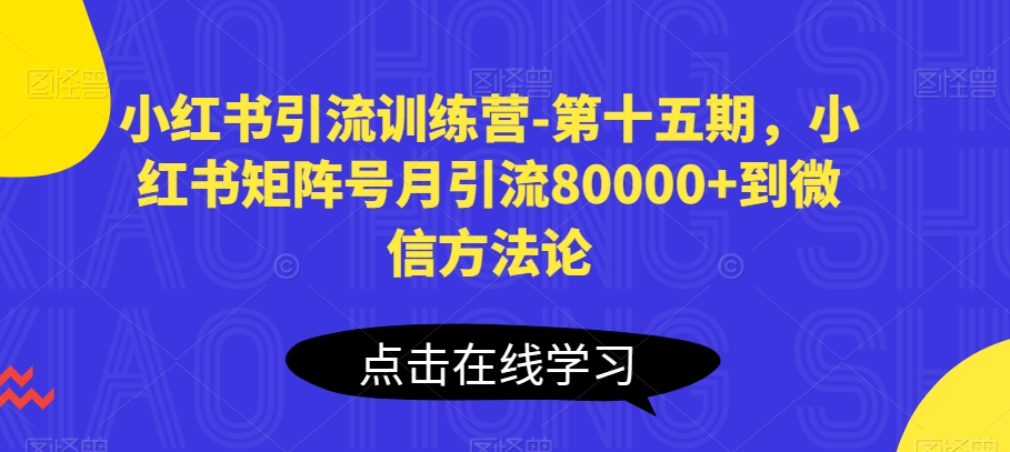 小红书引流训练营-第十五期,小红书矩阵号月引流80000+到微信方法论-知乎者也