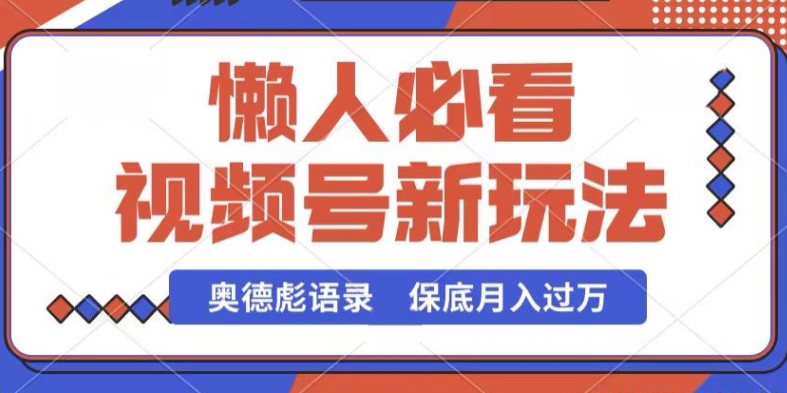 视频号新玩法,奥德彪语录,视频制作简单,流量也不错,保底月入过W【揭秘】-知乎者也
