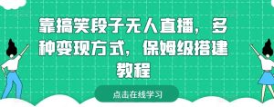 靠搞笑段子无人直播,多种变现方式,保姆级搭建教程【揭秘】-知乎者也