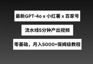 最新GPT4o结合小红书商单+百家号，流水线5分钟产出视频，月入5000+【揭秘】-知乎者也