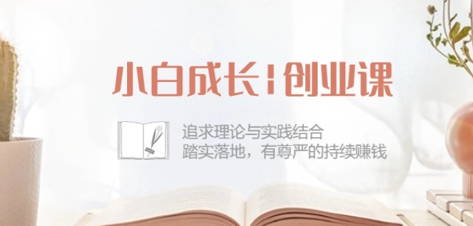 小白成长创业课:追求理论与实践结合,踏实落地,有尊严的持续赚钱-42节-知乎者也