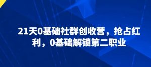 21天0基础社群创收营,抢占红利,0基础解锁第二职业-知乎者也