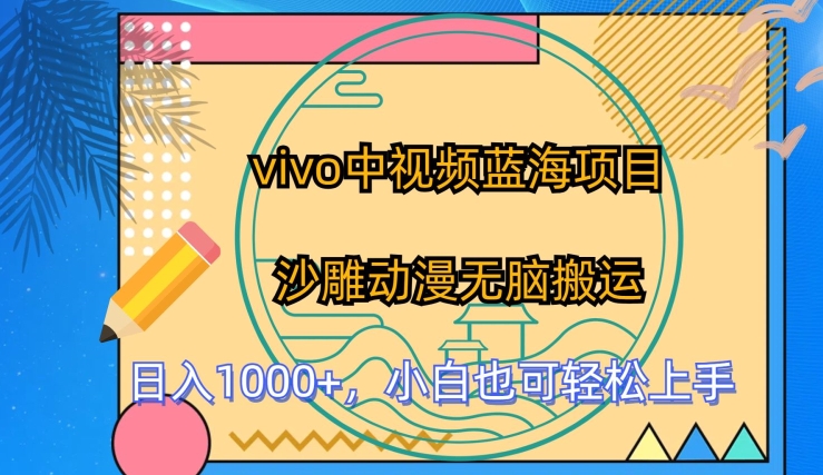 vivo中视频蓝海项目，沙雕动漫无脑搬运，小白也可轻松上手【揭秘】-知乎者也