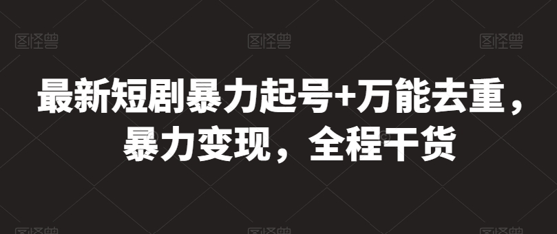 最新短剧暴力起号+万能去重,暴力变现,全程干货【揭秘】-知乎者也