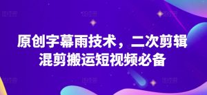 原创字幕雨技术,二次剪辑混剪搬运短视频必备【揭秘】-知乎者也